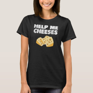 HELP ME CHEESES cute dumb T-Shirt