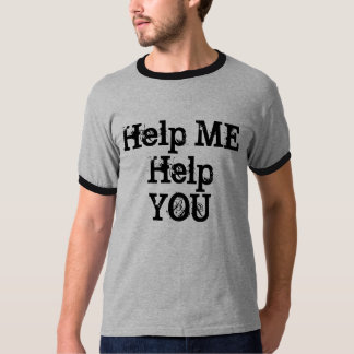 Help ME Help YOU T-Shirt