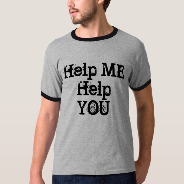 Help ME Help YOU T-Shirt (Front)