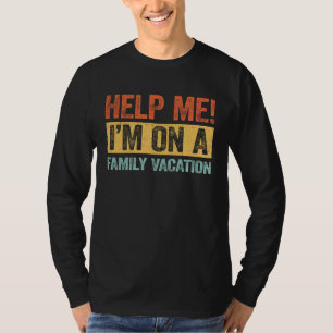 Help Me I m On A Family Vacation Family Vacation T-Shirt