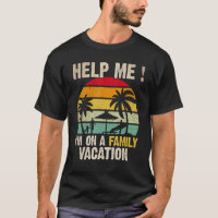 Help Me I m on a Family Vacation Humor Families T