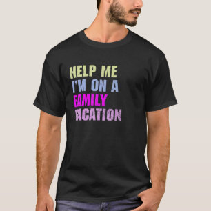 Help Me I'm On A Family Vacation 2022 Sarcastic T-Shirt