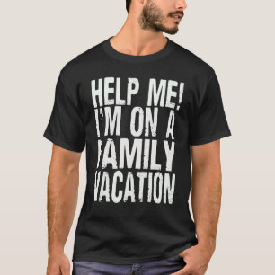 Help Me I'm On A Family Vacation In Summer T-Shirt
