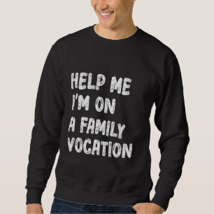 Help Me I'm On A Family Vacation Sweatshirt