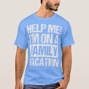 Help Me Im On A Family Vacation T-Shirt
