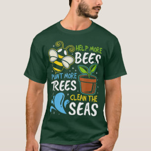 Help More Bees Plant More Trees Clean Seas Earth D T-Shirt