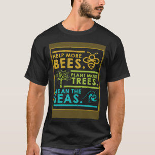 Help More Bees Plant More Trees Clean The Seas Nat T-Shirt