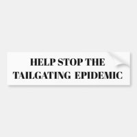 Help Stop the Tailgating Epidemic Bumper Sticker