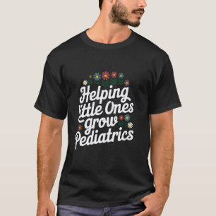 Helping Little Ones Grow Paediatrics Peds Nurse Ap T-Shirt