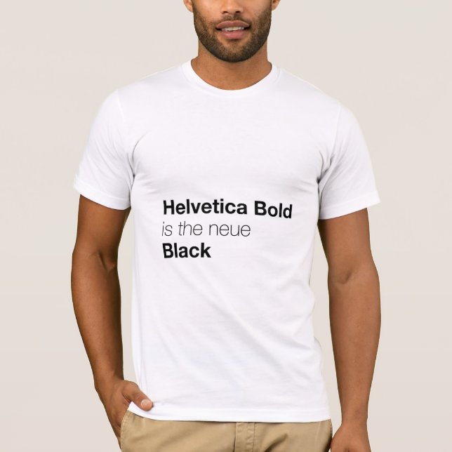 Helvetica Bold is the neue Black T-Shirt (Front)