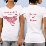 Hen Party Bachelorette Matron of Honour T-Shirt<br><div class="desc">Fun hen party bachelorette chicken design.  Back text reads Matron of Honour.  Change the text on the front and back,  add a name,  or delete either text to customise.  Get a matching one for each member of the flock!  Original art by Nic Squirrell.</div>