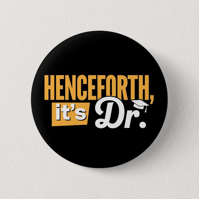 Henceforth It's Dr PhD Graduate Doctorate Degree 6 Cm Round Badge (Front)