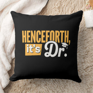 Henceforth It's Dr PhD Graduate Doctorate Degree Cushion