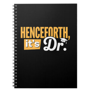 Henceforth It's Dr PhD Graduate Doctorate Degree Notebook