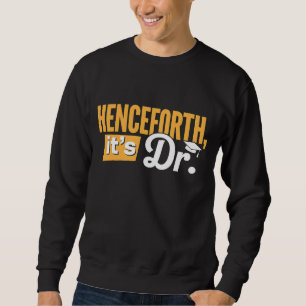 Henceforth It's Dr PhD Graduate Doctorate Degree Sweatshirt