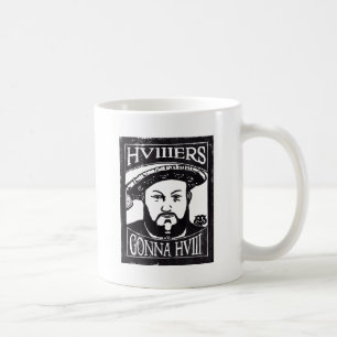 Henry VIII Woodcut, HVIIIers Gonna HVIII Coffee Mug