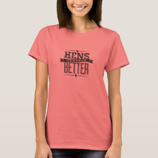 Hens Deserve Better t-shirt - lady