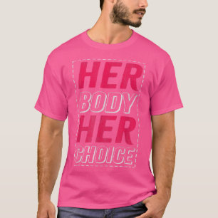 Her Body Her Choice Design For Feminists 2683  T-Shirt