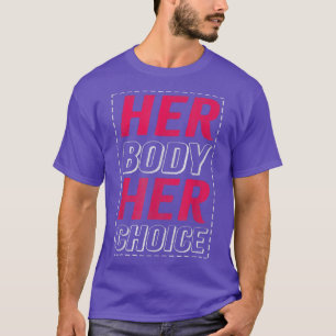 Her Body Her Choice Design For Feminists 2685  T-Shirt