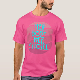 Her Body Her Choice Feminism Women Empowerment 269 T-Shirt
