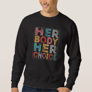 Her Body Her Right Her Choice Pro Choice Reproduct Sweatshirt