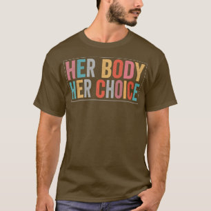 Her Body Her Right Her Choice Pro Choice Reproduct T-Shirt