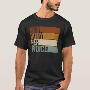 Her Body Her Right Her Choice Vintage  Feminist pr T-Shirt