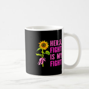 Her Fight Is My Fight Breast Cancer Awareness Sunf Coffee Mug