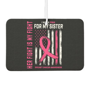 Her Fight Is My Fight I Wear Pink Sister Breast Ca Car Air Freshener