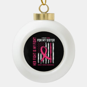 Her Fight Is My Fight I Wear Pink Sister Breast Ca Ceramic Ball Christmas Ornament