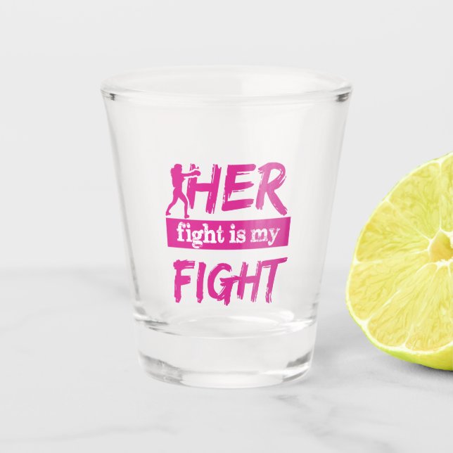 Her Fight Is My Fight Shot Glass (Front)