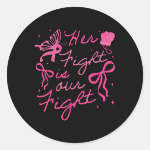 Her Fight Is Our Fight Breast Cancer Awareness We  Classic Round Sticker