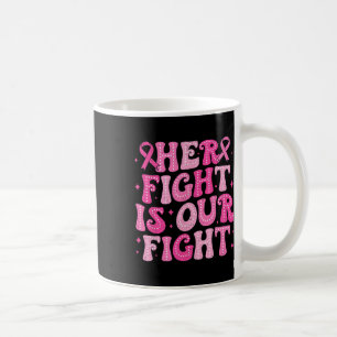 Her Fight Is Our Fight October Pink Breast Cancer  Coffee Mug