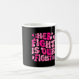 Her Fight Is Our Fight Pink Ribbon Breast Cancer A Coffee Mug