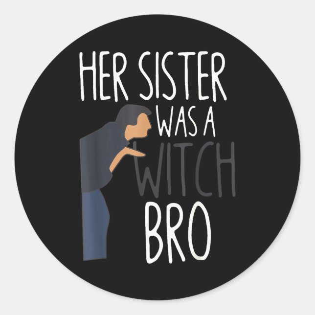 Her Sister Was A Witch Bro Funny Sister Warning  Classic Round Sticker (Front)
