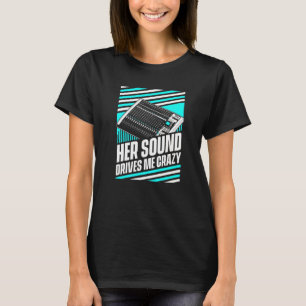 Her Sound Drives Me Crazy  Audio Sound Engineer Hu T-Shirt