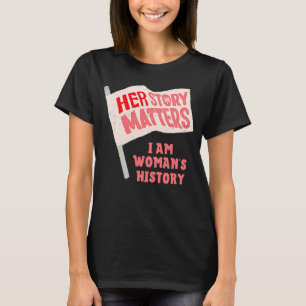 HER STORY MATTERS FLAG I am Woman's History T-Shirt