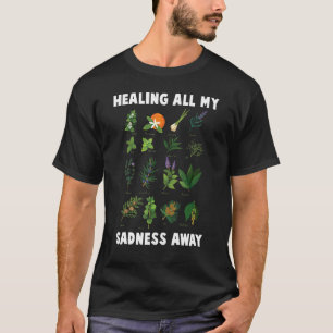 Herbs Healing All My Sadness Away Plants Garden T-Shirt