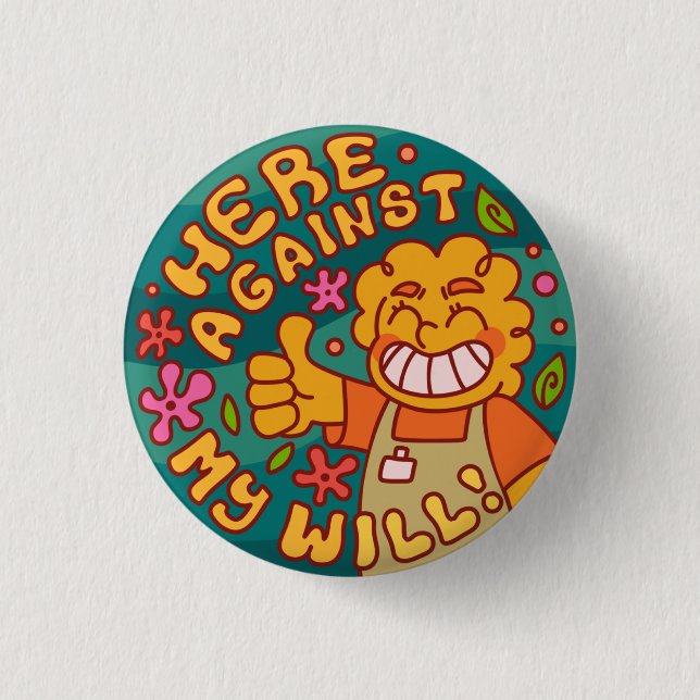 Here Against My Will! Retail Work 3 Cm Round Badge (Front)