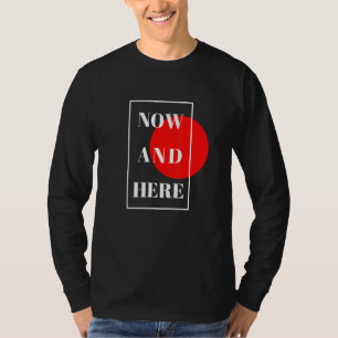 Here And Now Authentic For Men And Women T-Shirt