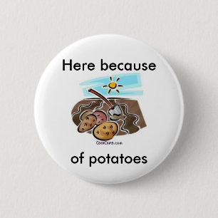 "Here because of potatoes" button