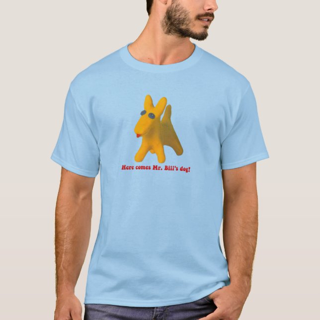 Here Comes Mr. Bill's Dog! T-Shirt (Front)