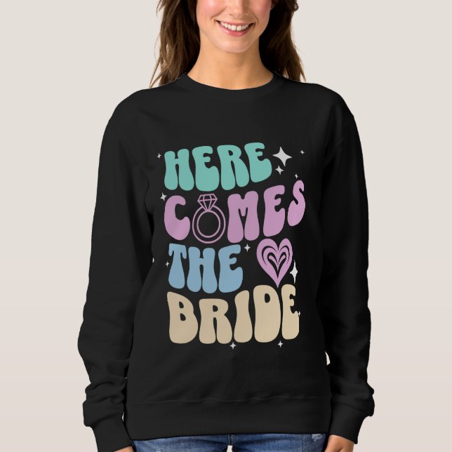 Here Comes The Bride Bachelorette Party Bridal Sho Sweatshirt (Front)