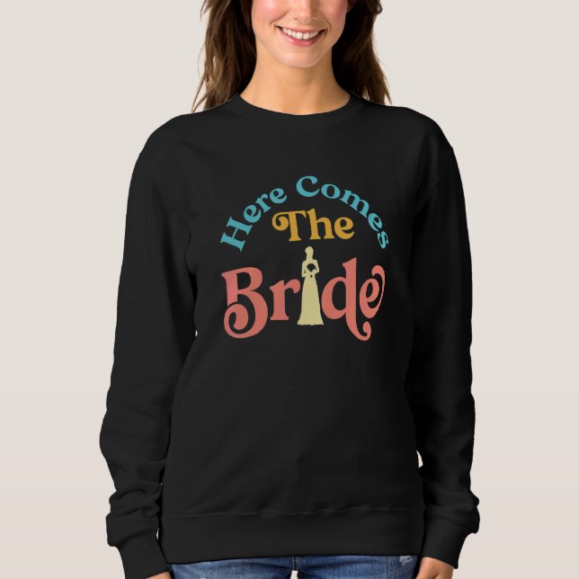 Here Comes The Bride Bridal Wedding Shower Idea Fo Sweatshirt (Front)