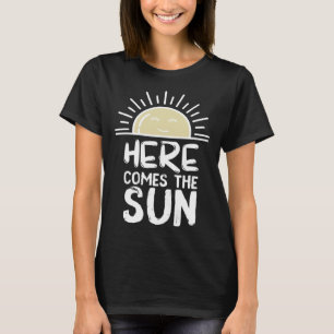 Here Comes the Sun Sunshine Sunny Happy Days Brigh T-Shirt