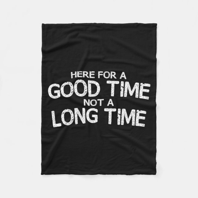Here For A Good Time Not A Long Time Funny  Fleece Blanket (Front)