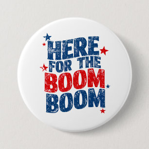Here for The Boom 4th of July Patriotic  7.5 Cm Round Badge