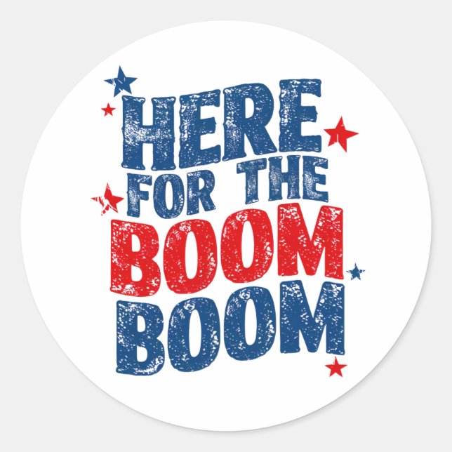 Here for The Boom 4th of July Patriotic  Classic Round Sticker (Front)