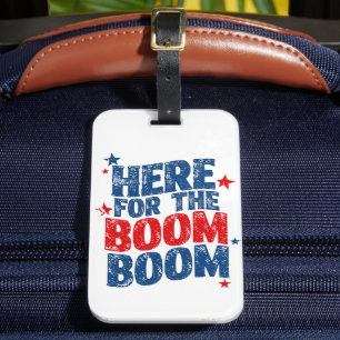 Here for The Boom 4th of July Patriotic  Luggage Tag