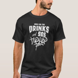 Here For The Drinks And 90s Hip Hop Funny Rap Musi T-Shirt